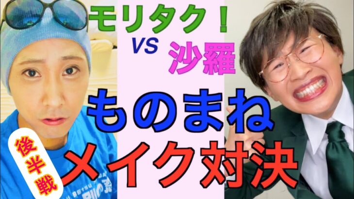 【ものまねメイク対決】後半戦！モリタク！VS.沙羅　勝つのはどっち？！