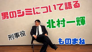 男のシミについて語る北村一輝⭐︎ものまね